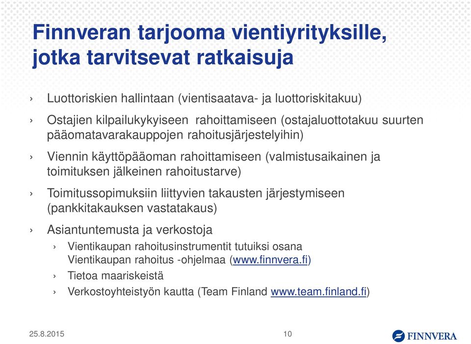jälkeinen rahoitustarve) Toimitussopimuksiin liittyvien takausten järjestymiseen (pankkitakauksen vastatakaus) Asiantuntemusta ja verkostoja Vientikaupan