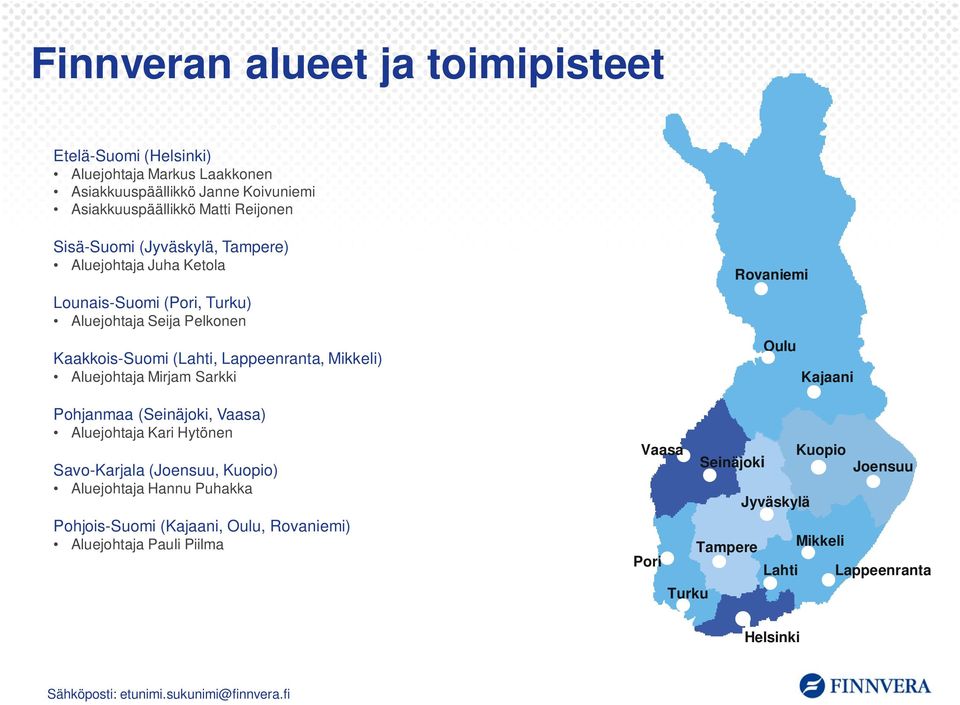 Sarkki Pohjanmaa (Seinäjoki, Vaasa) Aluejohtaja Kari Hytönen Savo-Karjala (Joensuu, Kuopio) Aluejohtaja Hannu Puhakka Pohjois-Suomi (Kajaani, Oulu, Rovaniemi)