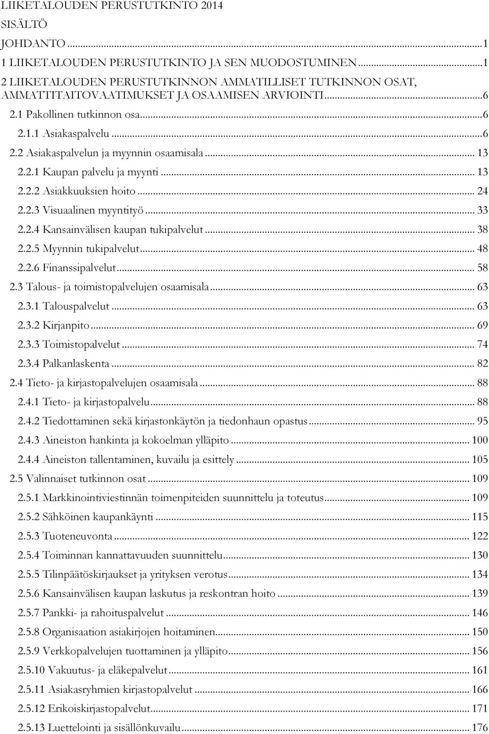 .. 13 2.2.1 Kaupan palvelu ja myynti... 13 2.2.2 Asiakkuuksien hoito... 24 2.2.3 Visuaalinen myyntityö... 33 2.2.4 Kansainvälisen kaupan tukipalvelut... 38 2.2.5 Myynnin tukipalvelut... 48 2.2.6 Finanssipalvelut.