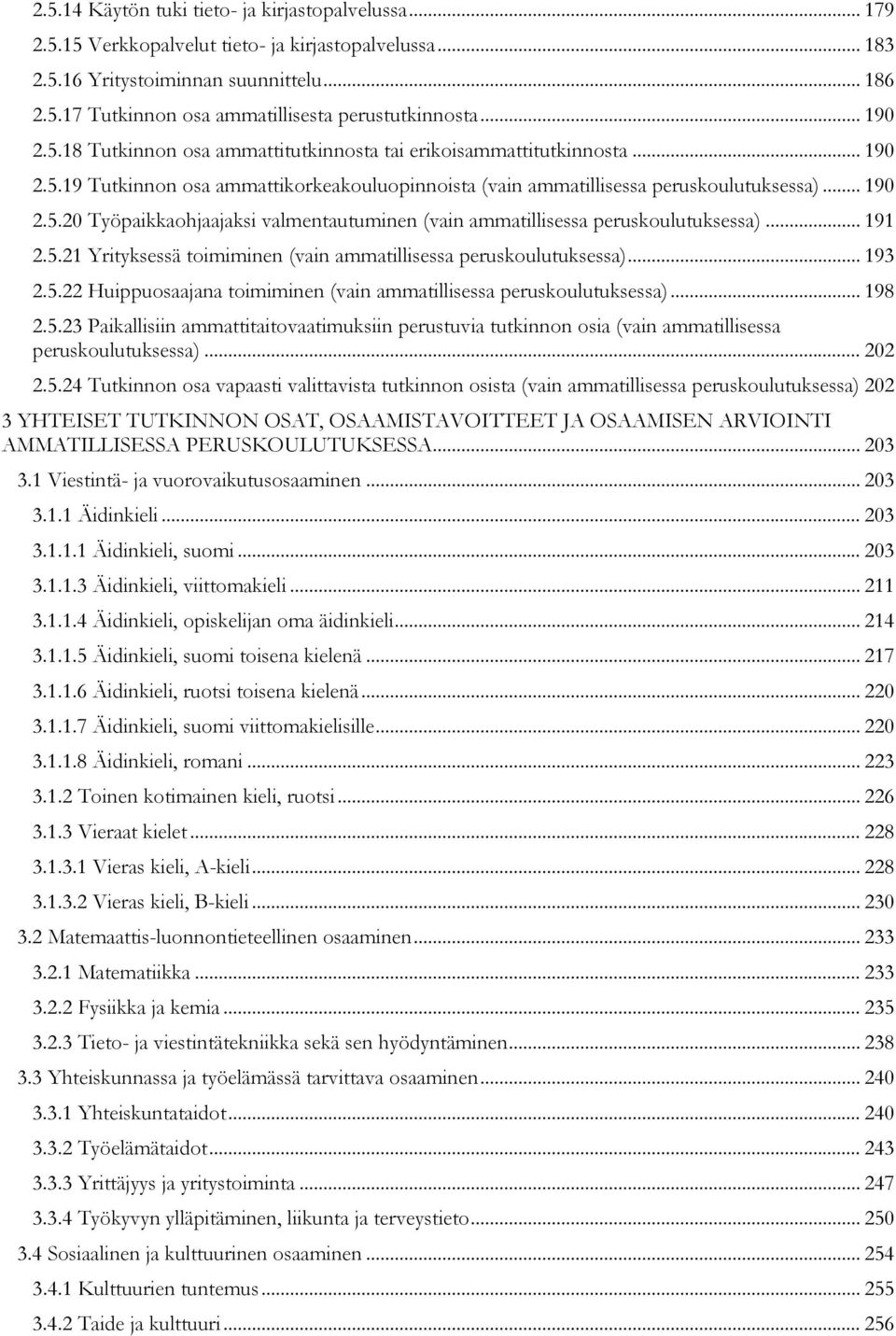 .. 191 2.5.21 Yrityksessä toimiminen (vain ammatillisessa peruskoulutuksessa)... 193 2.5.22 Huippuosaajana toimiminen (vain ammatillisessa peruskoulutuksessa)... 198 2.5.23 Paikallisiin ammattitaitovaatimuksiin perustuvia tutkinnon osia (vain ammatillisessa peruskoulutuksessa).