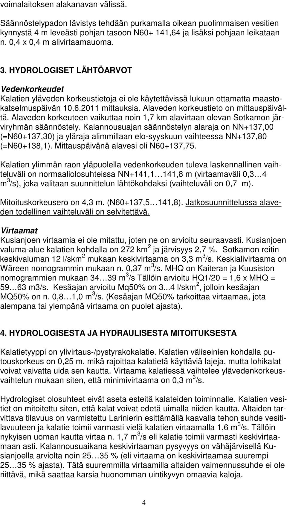 Alaveden korkeustieto on mittauspäivältä. Alaveden korkeuteen vaikuttaa noin 1,7 km alavirtaan olevan Sotkamon järviryhmän säännöstely.