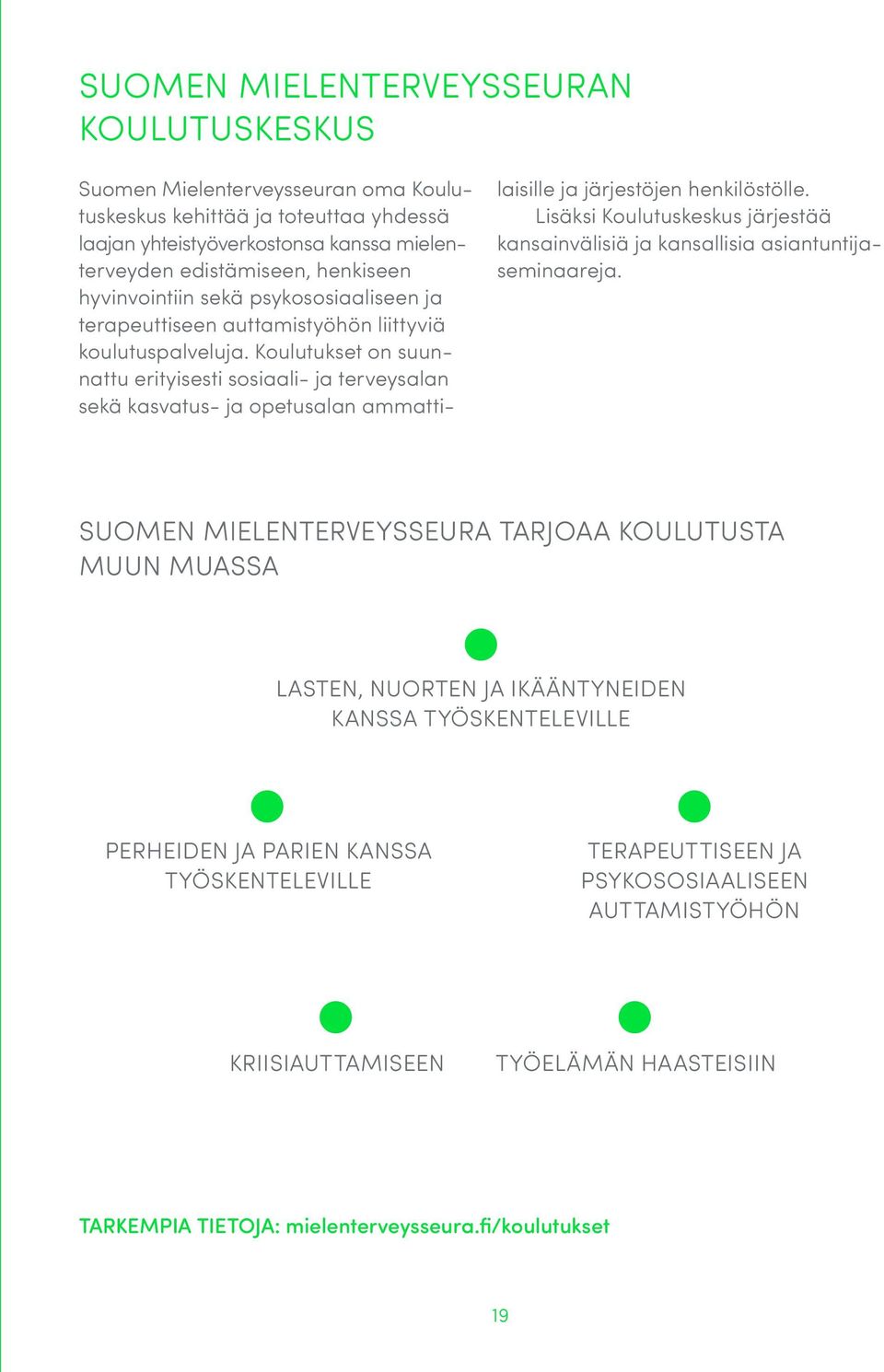 Koulutukset on suunnattu erityisesti sosiaali - ja terveysalan sekä kasvatus- ja opetusalan ammatti- laisille ja järjestöjen henkilöstölle.