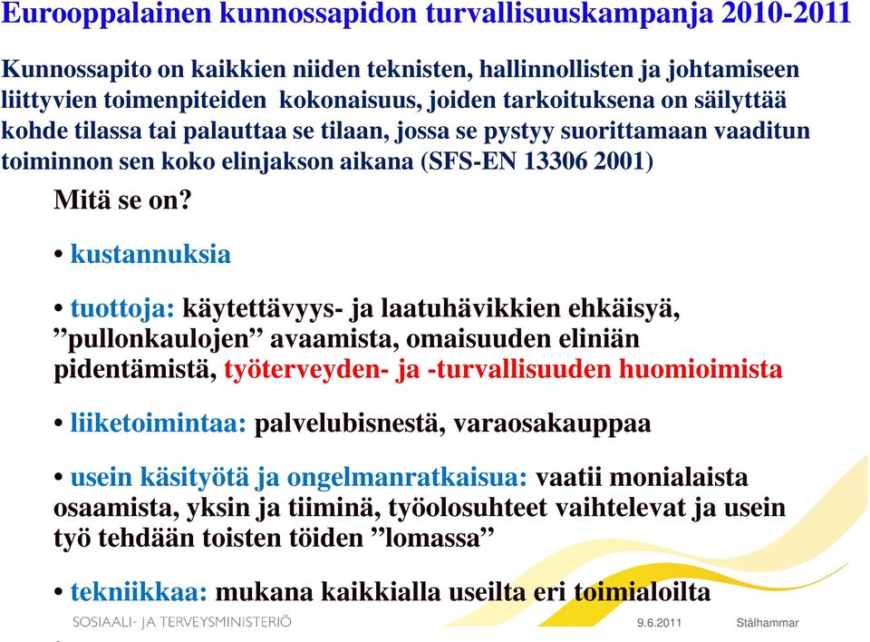 kustannuksia tuottoja: käytettävyys- ja laatuhävikkien ehkäisyä, pullonkaulojen avaamista, omaisuuden eliniän pidentämistä, työterveyden- ja -turvallisuuden huomioimista liiketoimintaa: