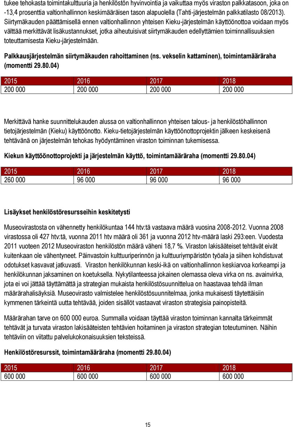 Siirtymäkauden päättämisellä ennen valtionhallinnon yhteisen Kieku-järjestelmän käyttöönottoa voidaan myös välttää merkittävät lisäkustannukset, jotka aiheutuisivat siirtymäkauden edellyttämien