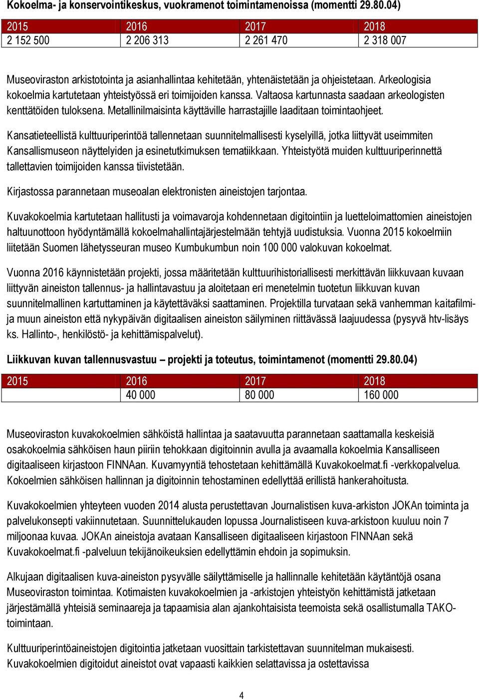 Arkeologisia kokoelmia kartutetaan yhteistyössä eri toimijoiden kanssa. Valtaosa kartunnasta saadaan arkeologisten kenttätöiden tuloksena.