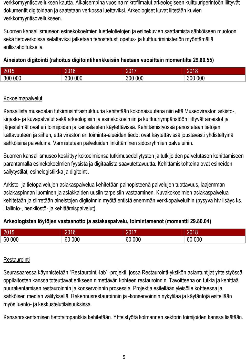 Suomen kansallismuseon esinekokoelmien luettelotietojen ja esinekuvien saattamista sähköiseen muotoon sekä tietoverkoissa selattaviksi jatketaan tehostetusti opetus- ja kulttuuriministeriön