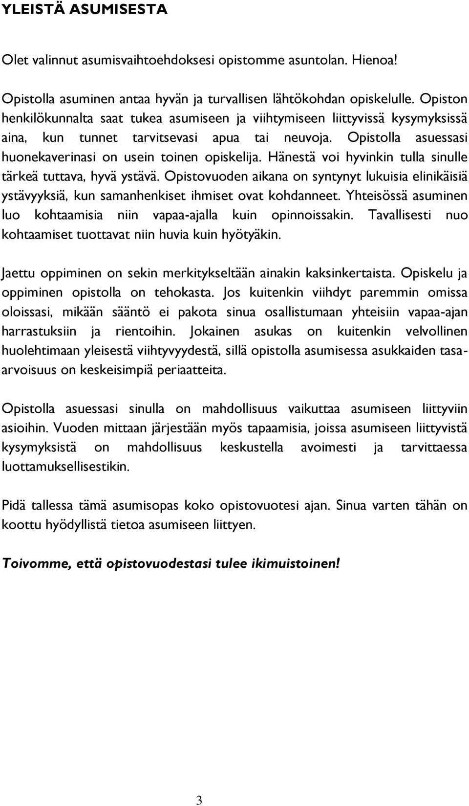 Hänestä voi hyvinkin tulla sinulle tärkeä tuttava, hyvä ystävä. Opistovuoden aikana on syntynyt lukuisia elinikäisiä ystävyyksiä, kun samanhenkiset ihmiset ovat kohdanneet.