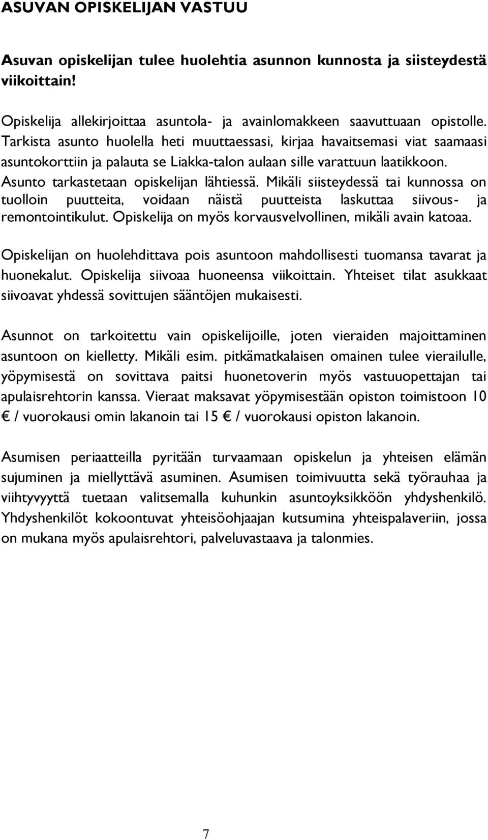 Mikäli siisteydessä tai kunnossa on tuolloin puutteita, voidaan näistä puutteista laskuttaa siivous- ja remontointikulut. Opiskelija on myös korvausvelvollinen, mikäli avain katoaa.