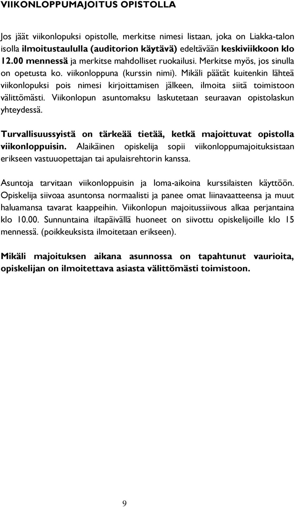 Mikäli päätät kuitenkin lähteä viikonlopuksi pois nimesi kirjoittamisen jälkeen, ilmoita siitä toimistoon välittömästi. Viikonlopun asuntomaksu laskutetaan seuraavan opistolaskun yhteydessä.