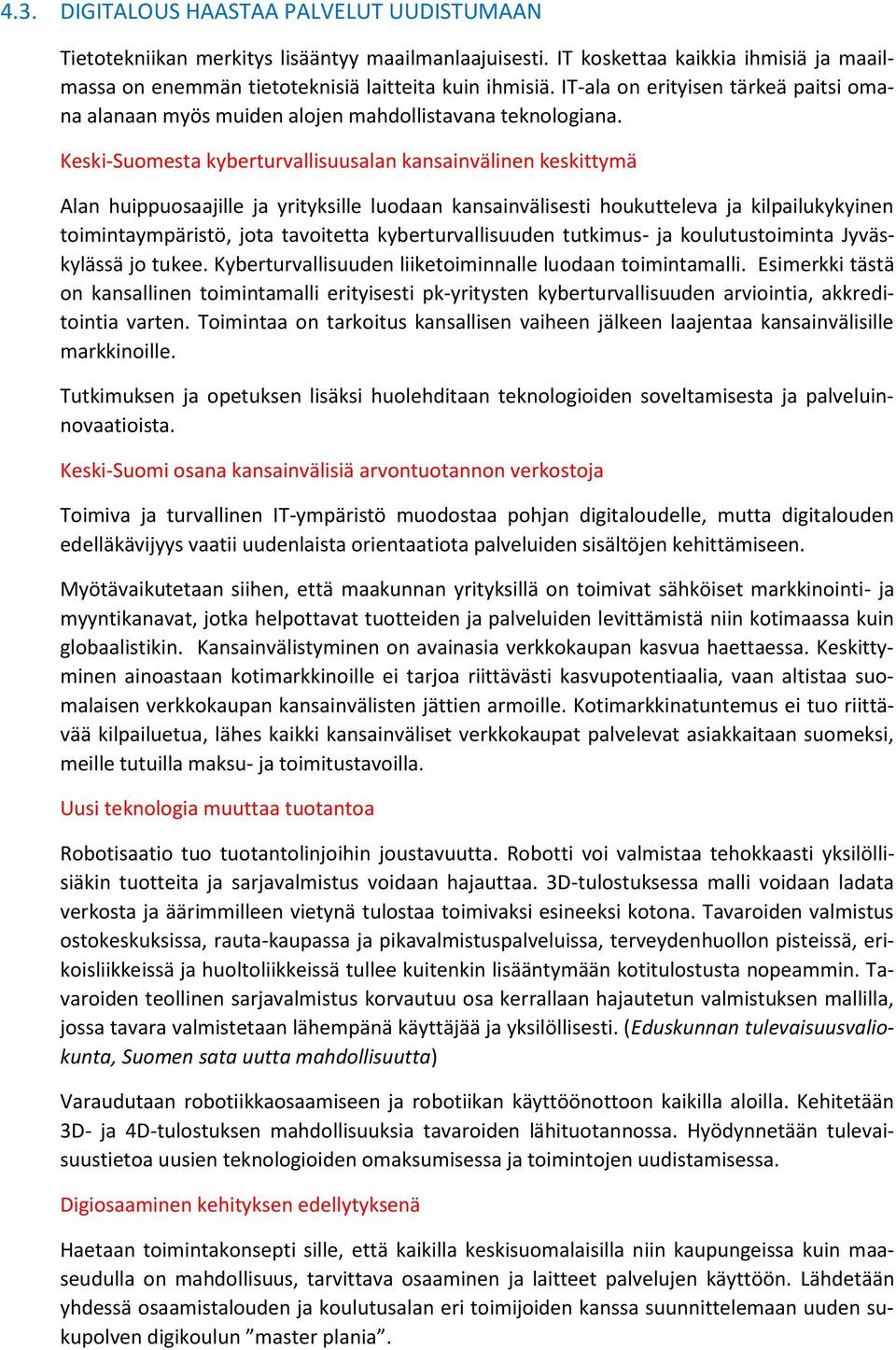 Keski-Suomesta kyberturvallisuusalan kansainvälinen keskittymä Alan huippuosaajille ja yrityksille luodaan kansainvälisesti houkutteleva ja kilpailukykyinen toimintaympäristö, jota tavoitetta