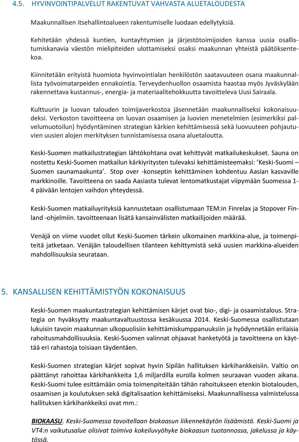 Kiinnitetään erityistä huomiota hyvinvointialan henkilöstön saatavuuteen osana maakunnallista työvoimatarpeiden ennakointia.