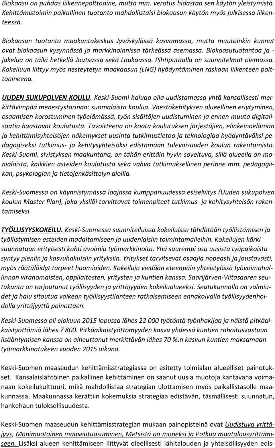 Biokaasutuotantoa ja - jakelua on tällä hetkellä Joutsassa sekä Laukaassa. Pihtiputaalla on suunnitelmat olemassa.