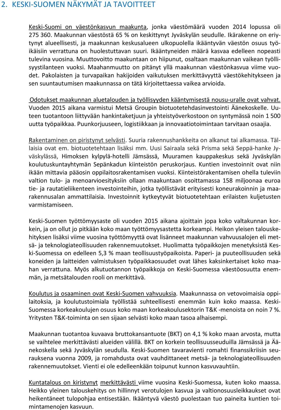 Ikääntyneiden määrä kasvaa edelleen nopeasti tulevina vuosina. Muuttovoitto maakuntaan on hiipunut, osaltaan maakunnan vaikean työllisyystilanteen vuoksi.