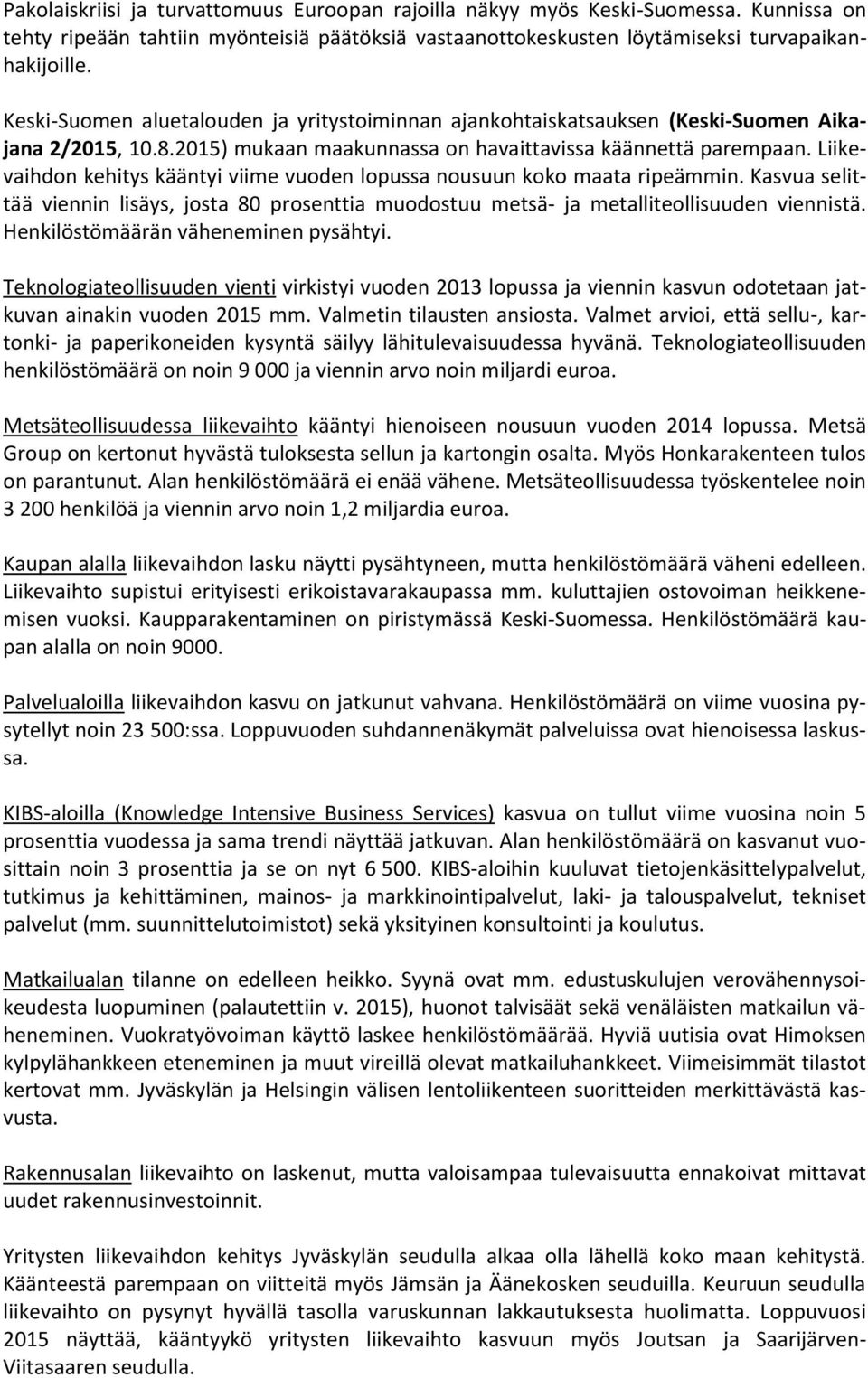 Liikevaihdon kehitys kääntyi viime vuoden lopussa nousuun koko maata ripeämmin. Kasvua selittää viennin lisäys, josta 80 prosenttia muodostuu metsä- ja metalliteollisuuden viennistä.