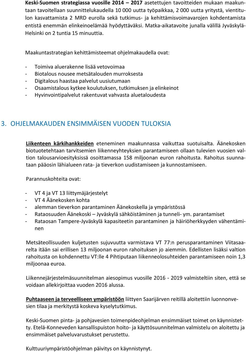 Maakuntastrategian kehittämisteemat ohjelmakaudella ovat: - Toimiva aluerakenne lisää vetovoimaa - Biotalous nousee metsätalouden murroksesta - Digitalous haastaa palvelut uusiutumaan - Osaamistalous