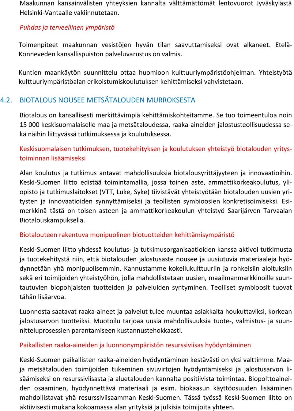 Kuntien maankäytön suunnittelu ottaa huomioon kulttuuriympäristöohjelman. Yhteistyötä kulttuuriympäristöalan erikoistumiskoulutuksen kehittämiseksi vahvistetaan. 4.2.