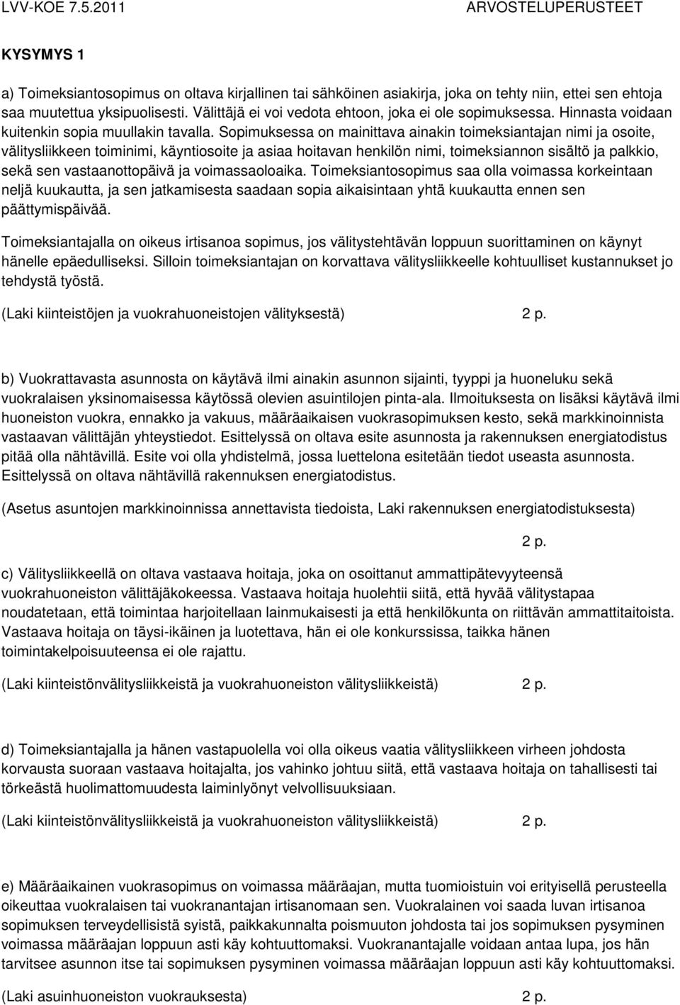 Sopimuksessa on mainittava ainakin toimeksiantajan nimi ja osoite, välitysliikkeen toiminimi, käyntiosoite ja asiaa hoitavan henkilön nimi, toimeksiannon sisältö ja palkkio, sekä sen vastaanottopäivä