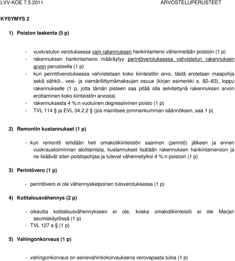 82 83), loppu rakennukselle (1 p, jotta tämän pisteen saa pitää olla selvitettynä rakennuksen arvon erottaminen koko kiinteistön arvosta) - rakennuksesta 4 %:n vuotuinen degressiivinen poisto (1 p) -