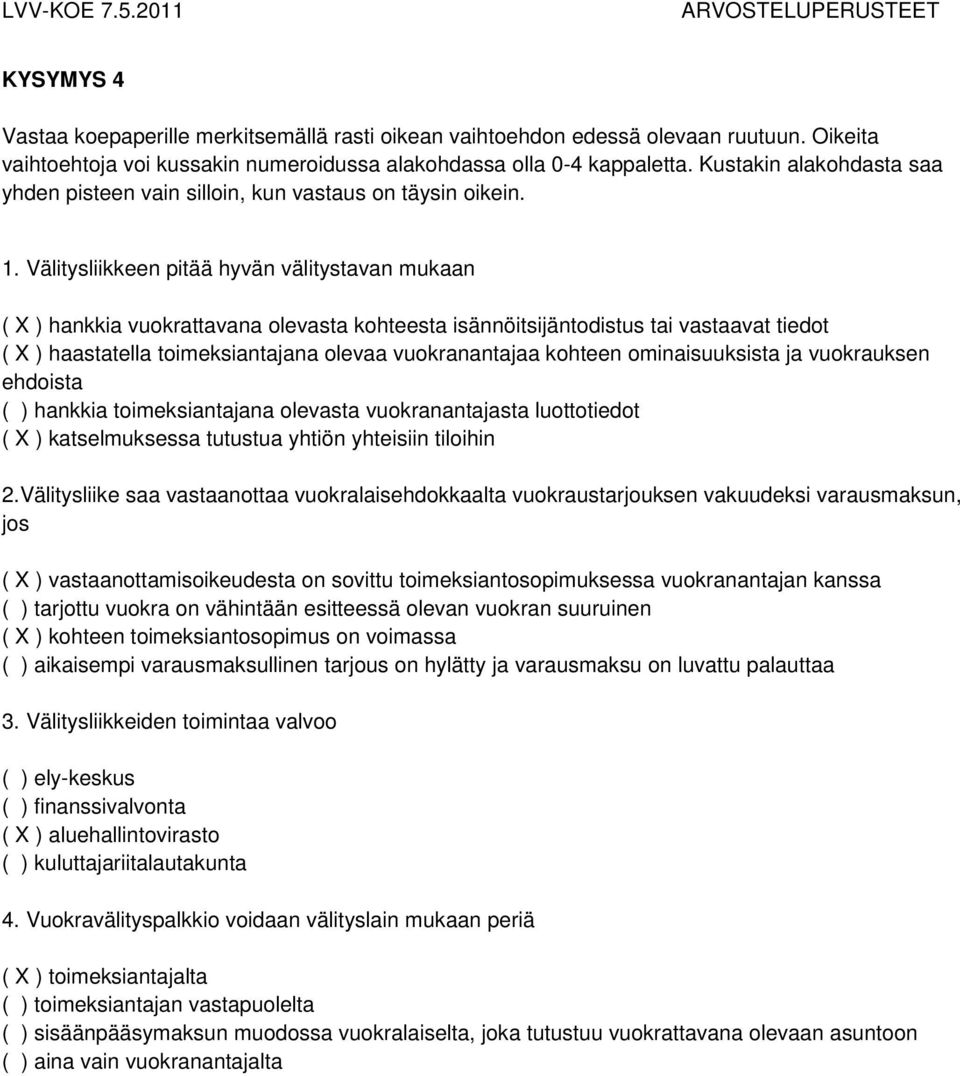 Välitysliikkeen pitää hyvän välitystavan mukaan ( X ) hankkia vuokrattavana olevasta kohteesta isännöitsijäntodistus tai vastaavat tiedot ( X ) haastatella toimeksiantajana olevaa vuokranantajaa