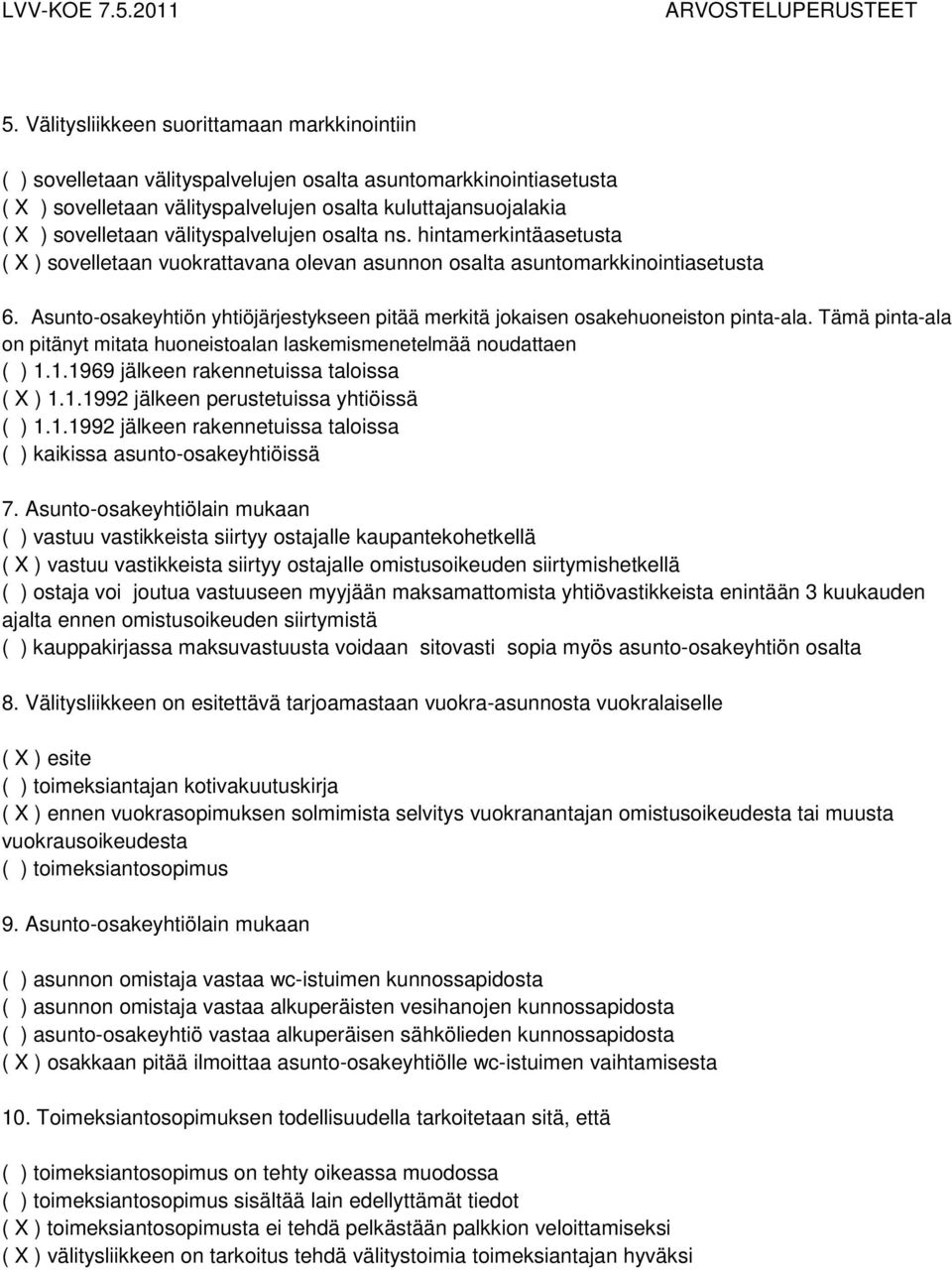 Asunto-osakeyhtiön yhtiöjärjestykseen pitää merkitä jokaisen osakehuoneiston pinta-ala. Tämä pinta-ala on pitänyt mitata huoneistoalan laskemismenetelmää noudattaen ( ) 1.