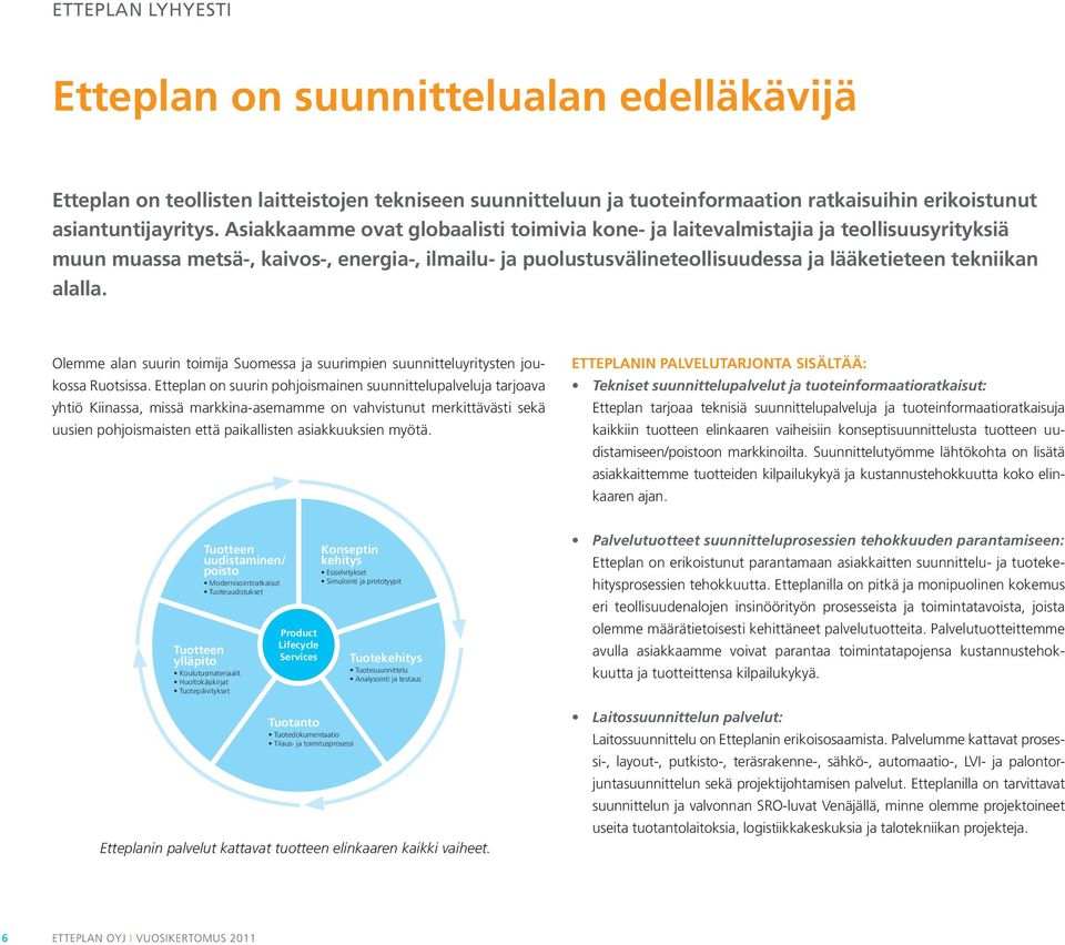 alalla. Olemme alan suurin toimija Suomessa ja suurimpien suunnitteluyritysten joukossa Ruotsissa.