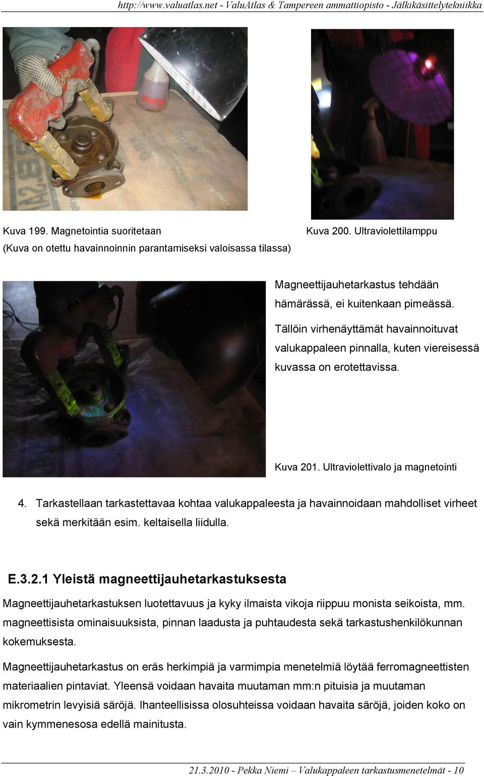 Tarkastellaan tarkastettavaa kohtaa valukappaleesta ja havainnoidaan mahdolliset virheet sekä merkitään esim. keltaisella liidulla. E.3.2.