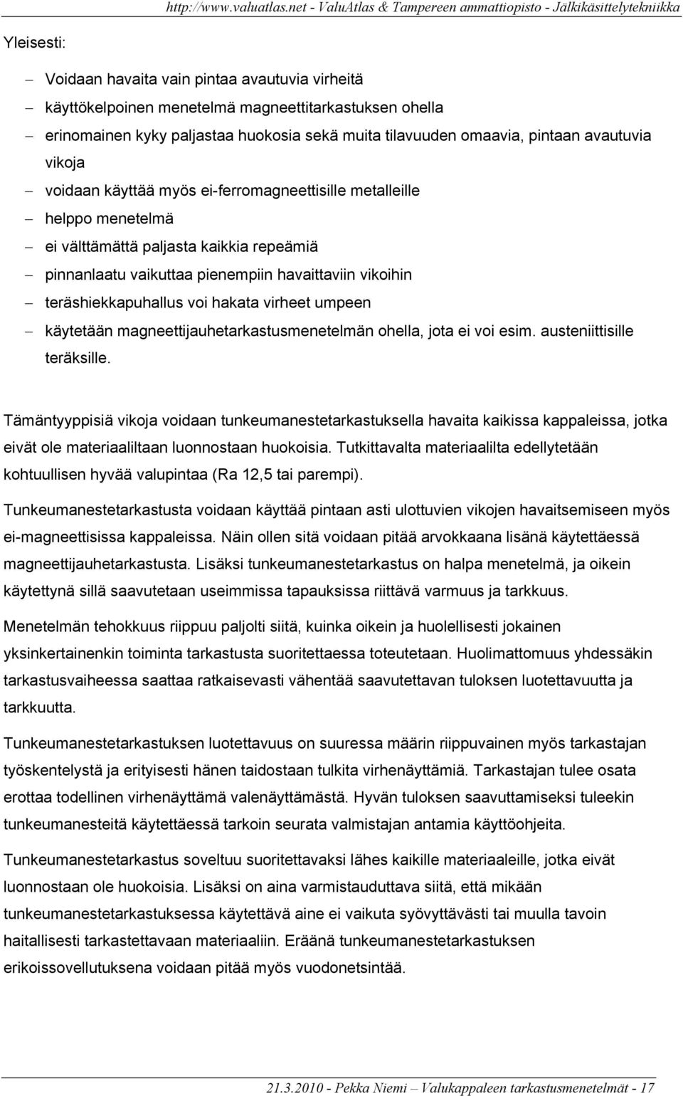 hakata virheet umpeen käytetään magneettijauhetarkastusmenetelmän ohella, jota ei voi esim. austeniittisille teräksille.