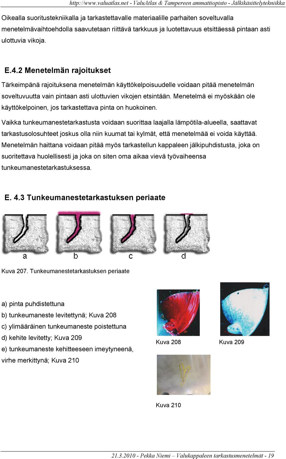 Menetelmä ei myöskään ole käyttökelpoinen, jos tarkastettava pinta on huokoinen.