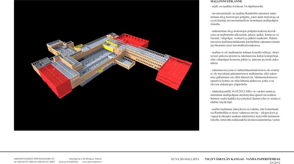 - tarkemittaus dwg-tiedostojen pohjalta kaikista kerroksista on mallinnettu ulkoseinät, pilarit, palkit, kantavat väliseinät, välipohjat, vesikatot ja julkisivuaukotus.