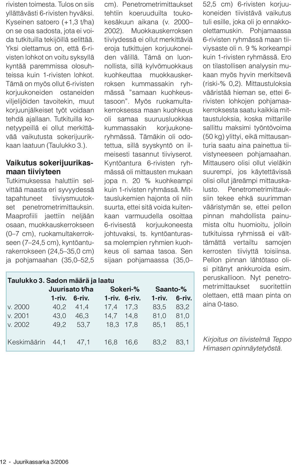 Tämä on myös ollut 6-rivisten korjuukoneiden ostaneiden viljelijöiden tavoitekin, muut korjuunjälkeiset työt voidaan tehdä ajallaan.