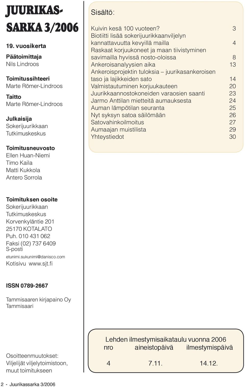 3 Biotiitti lisää sokerijuurikkaanviljelyn kannattavuutta kevyillä mailla 4 Raskaat korjuukoneet ja maan tiivistyminen savimailla hyvissä nosto-oloissa 8 Ankeroisanalyysien aika 13 Ankeroisprojektin