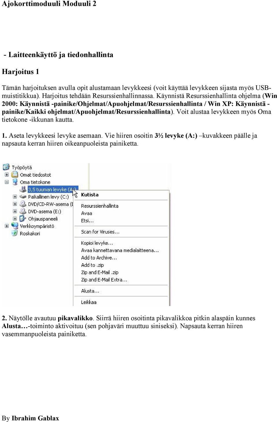 Käynnistä Resurssienhallinta ohjelma (Win 2000: Käynnistä -painike/ohjelmat/apuohjelmat/resurssienhallinta / Win XP: Käynnistä - painike/kaikki ohjelmat/apuohjelmat/resurssienhallinta).