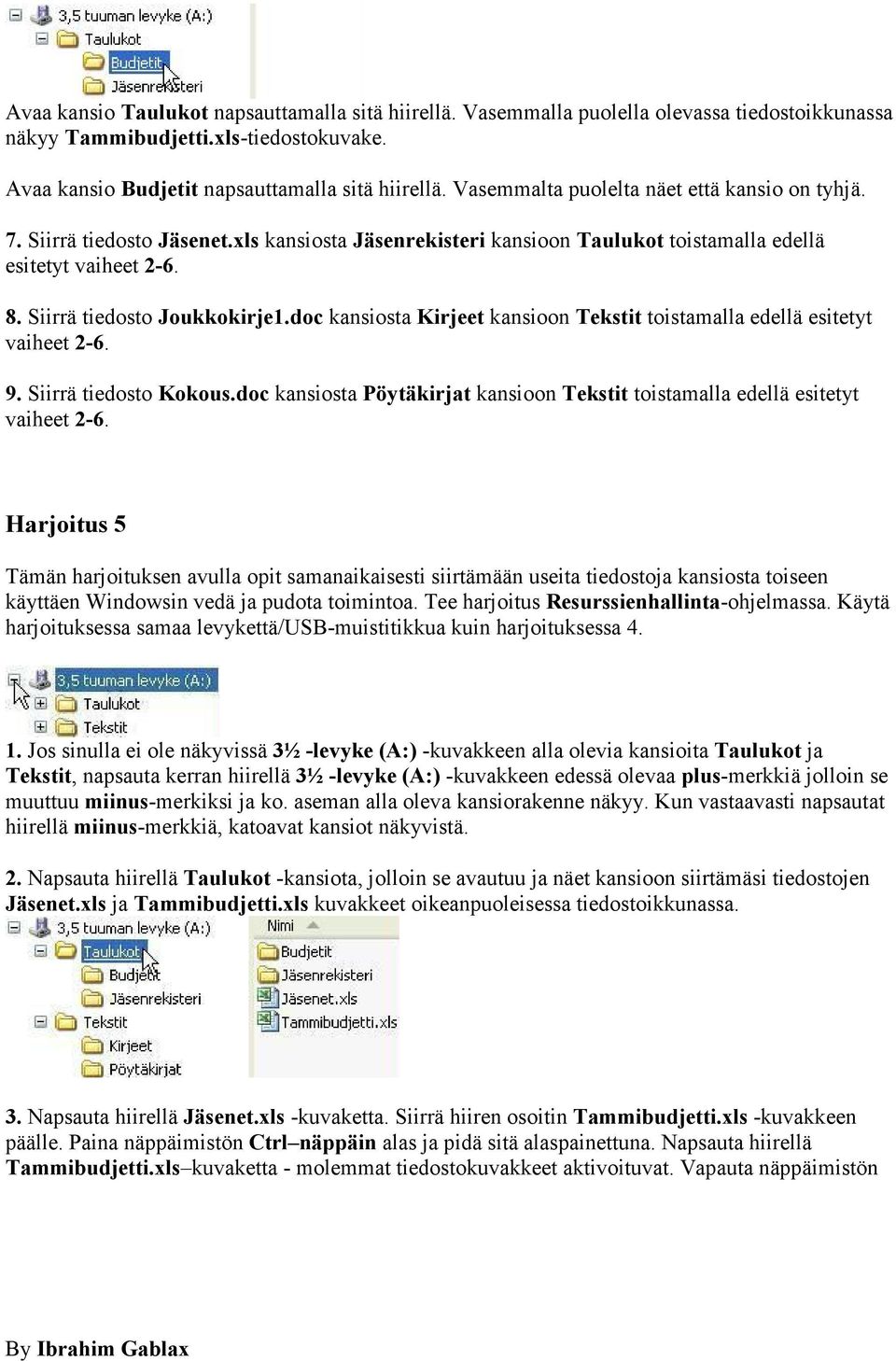 doc kansiosta Kirjeet kansioon Tekstit toistamalla edellä esitetyt vaiheet 2-6. 9. Siirrä tiedosto Kokous.doc kansiosta Pöytäkirjat kansioon Tekstit toistamalla edellä esitetyt vaiheet 2-6.