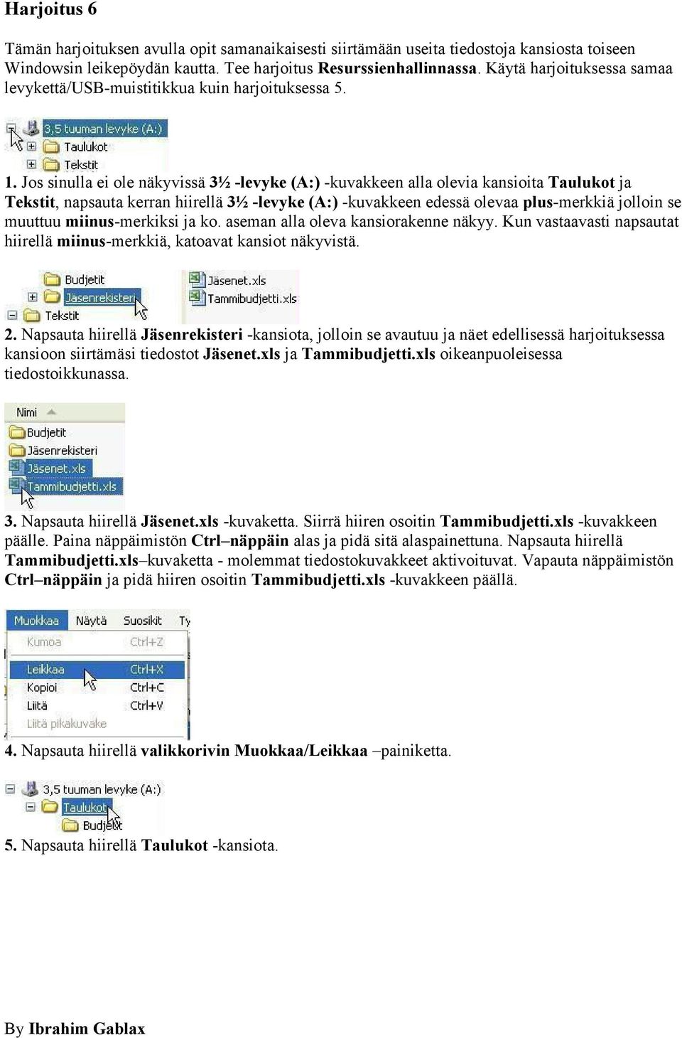 Jos sinulla ei ole näkyvissä 3½ -levyke (A:) -kuvakkeen alla olevia kansioita Taulukot ja Tekstit, napsauta kerran hiirellä 3½ -levyke (A:) -kuvakkeen edessä olevaa plus-merkkiä jolloin se muuttuu