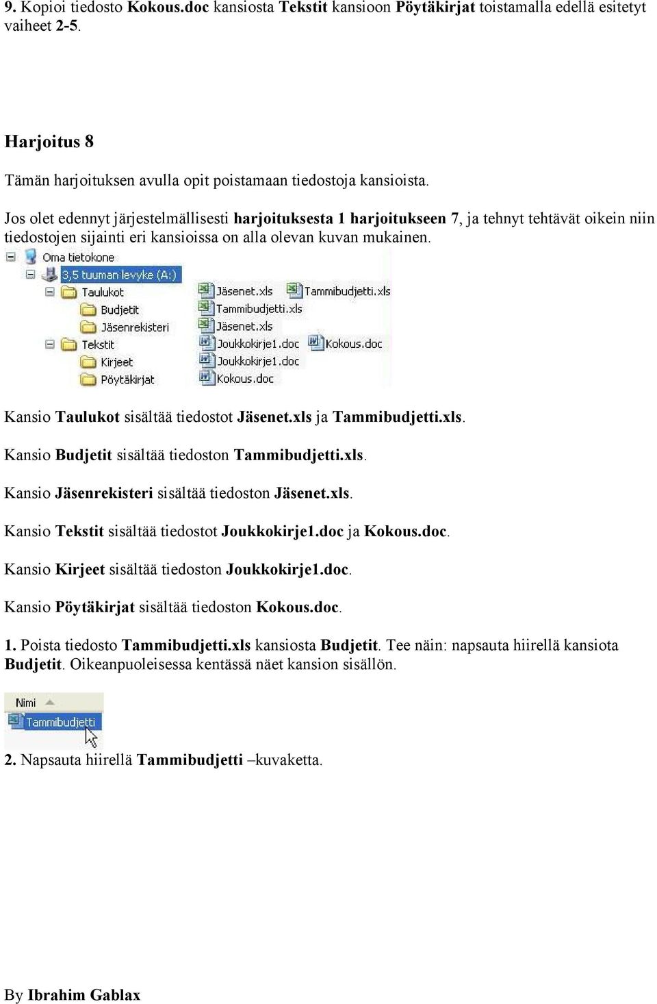 Kansio Taulukot sisältää tiedostot Jäsenet.xls ja Tammibudjetti.xls. Kansio Budjetit sisältää tiedoston Tammibudjetti.xls. Kansio Jäsenrekisteri sisältää tiedoston Jäsenet.xls. Kansio Tekstit sisältää tiedostot Joukkokirje1.