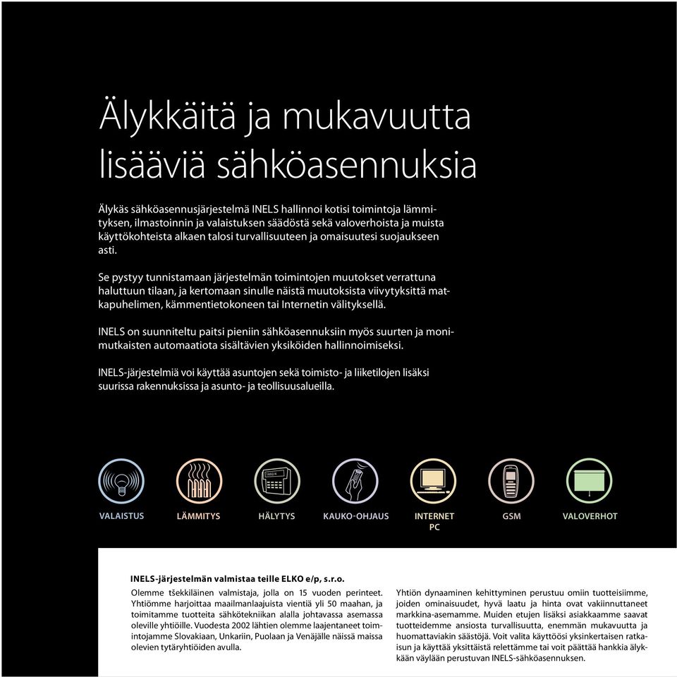 Se pystyy tunnistamaan järjestelmän toimintojen muutokset verrattuna haluttuun tilaan, ja kertomaan sinulle näistä muutoksista viivytyksittä matkapuhelimen, kämmentietokoneen tai Internetin