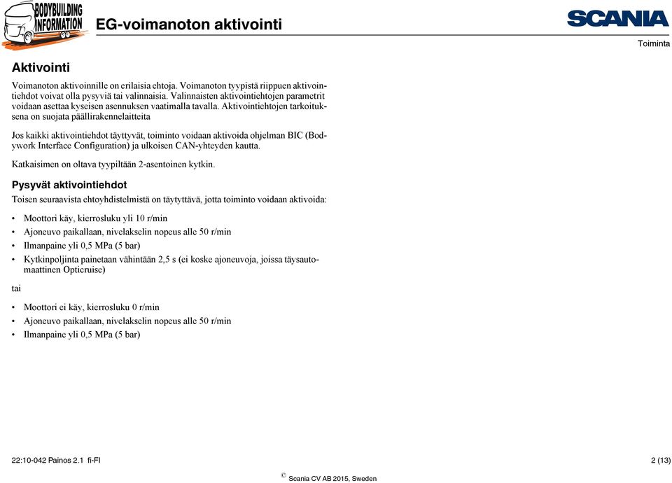 Aktivointiehtojen tarkoituksena on suojata päällirakennelaitteita Jos kaikki aktivointiehdot täyttyvät, toiminto voidaan aktivoida ohjelman BIC (Bodywork Interface Configuration) ja ulkoisen