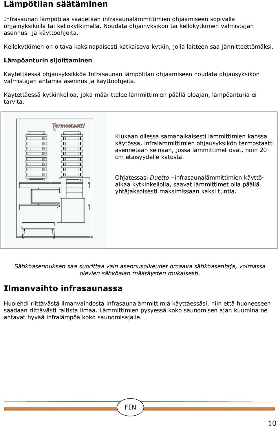 Lämpöanturin sijoittaminen Käytettäessä ohjausyksikköä Infrasaunan lämpötilan ohjaamiseen noudata ohjausyksikön valmistajan antamia asennus ja käyttöohjeita.