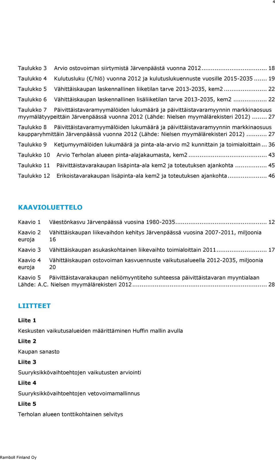 .. 22 Taulukko 7 Päivittäistavaramyymälöiden lukumäärä ja päivittäistavaramyynnin markkinaosuus myymälätyypeittäin Järvenpäässä vuonna 2012 (Lähde: Nielsen myymälärekisteri 2012).