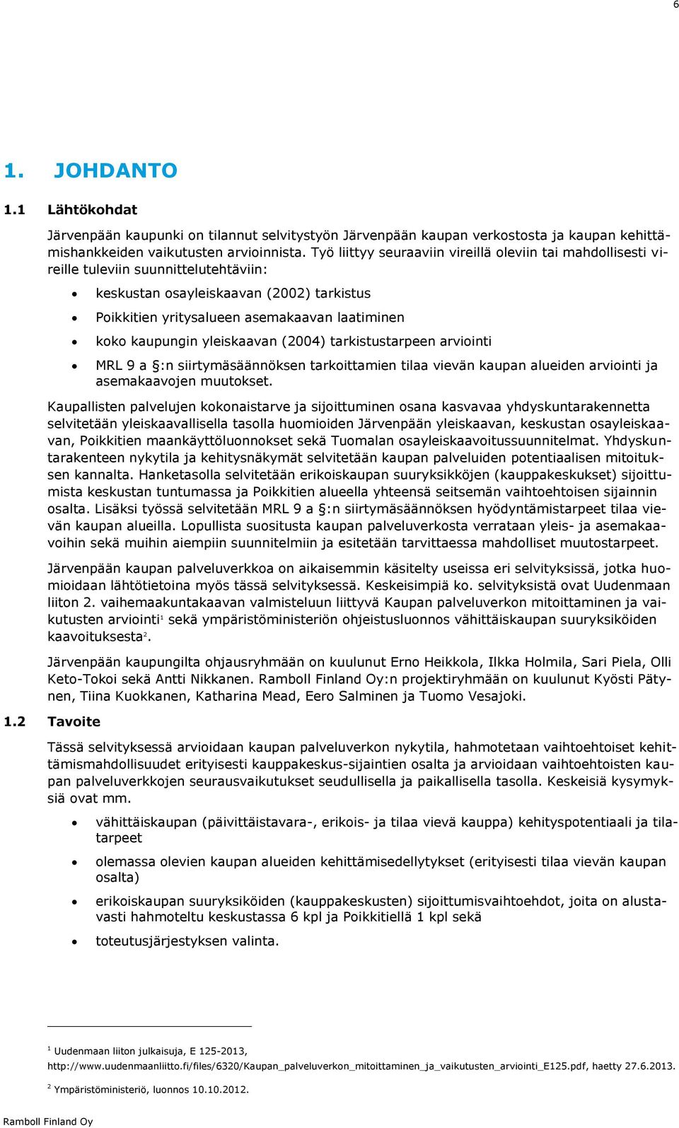 kaupungin yleiskaavan (2004) tarkistustarpeen arviointi MRL 9 a :n siirtymäsäännöksen tarkoittamien tilaa vievän kaupan alueiden arviointi ja asemakaavojen muutokset.