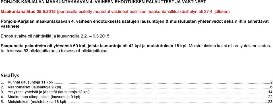 2015 Saapuneita palautteita oli yhteensä 60 kpl, joista lausuntoja oli 42 kpl ja muistutuksia 18 kpl. Muistutuksista kaksi oli ns.