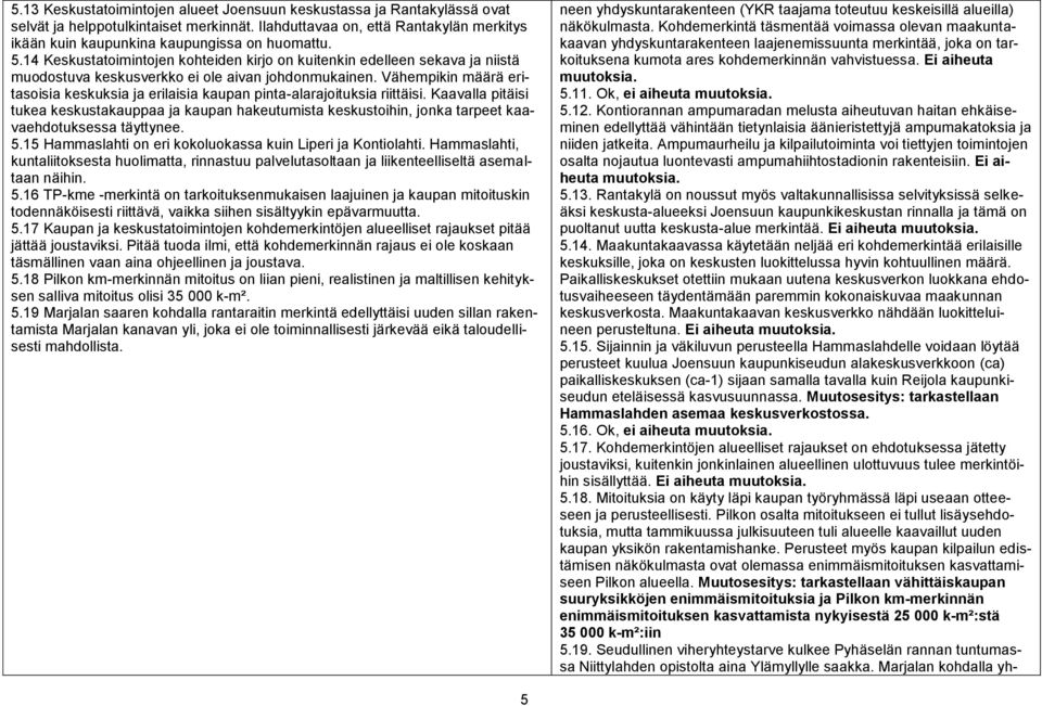 14 Keskustatoimintojen kohteiden kirjo on kuitenkin edelleen sekava ja niistä muodostuva keskusverkko ei ole aivan johdonmukainen.