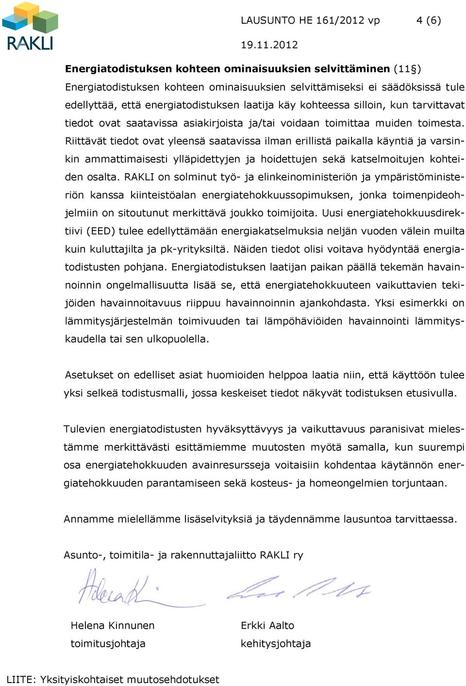 Riittävät tiedot ovat yleensä saatavissa ilman erillistä paikalla käyntiä ja varsinkin ammattimaisesti ylläpidettyjen ja hoidettujen sekä katselmoitujen kohteiden osalta.