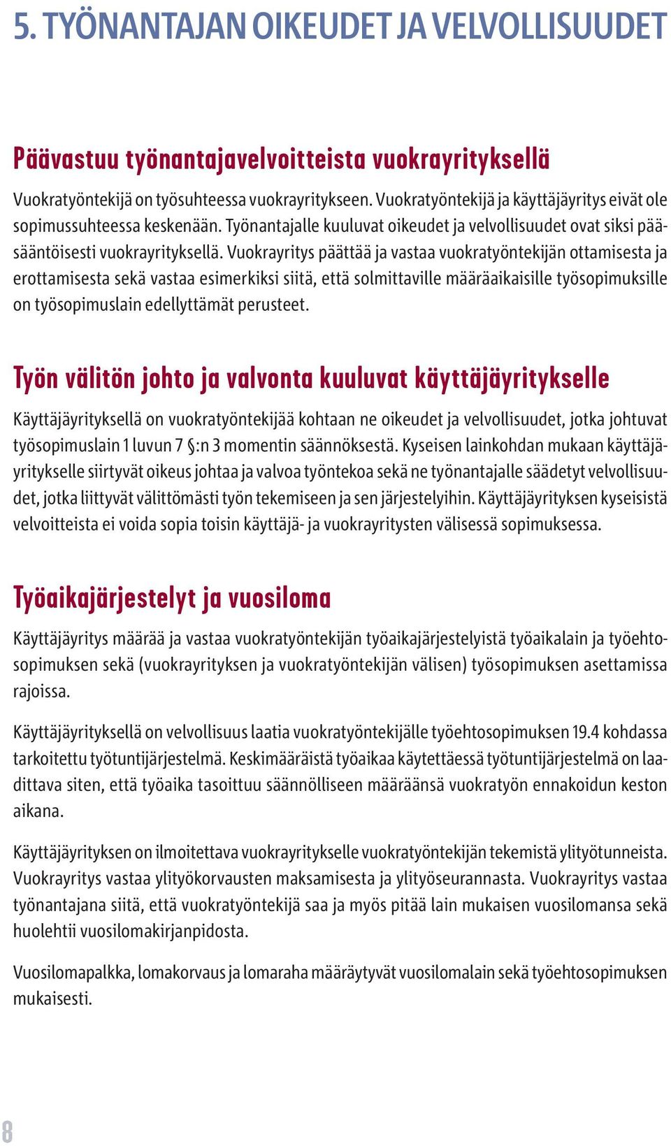 Vuokrayritys päättää ja vastaa vuokratyöntekijän ottamisesta ja erottamisesta sekä vastaa esimerkiksi siitä, että solmittaville määräaikaisille työsopimuksille on työsopimuslain edellyttämät