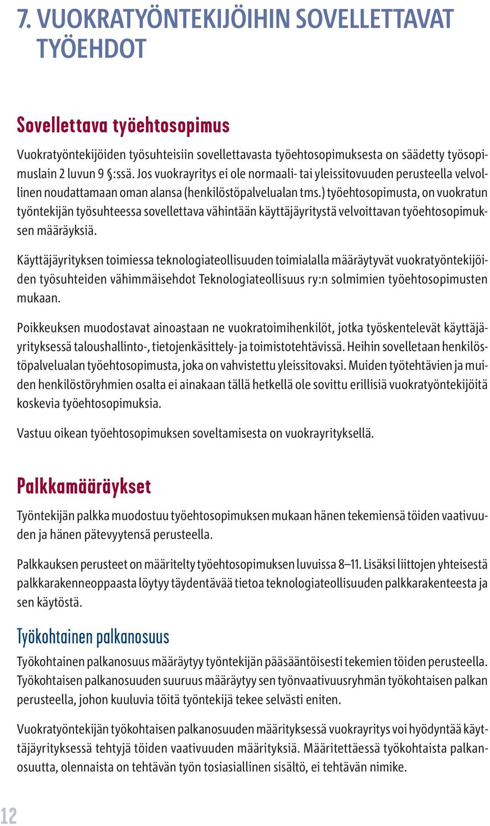 ) työehtosopimusta, on vuokratun työntekijän työsuhteessa sovellettava vähintään käyttäjäyritystä velvoittavan työehtosopimuksen määräyksiä.