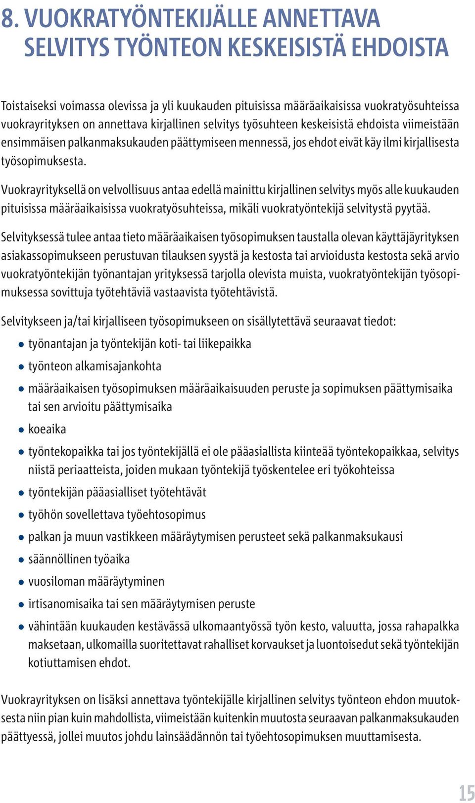 Vuokrayrityksellä on velvollisuus antaa edellä mainittu kirjallinen selvitys myös alle kuukauden pituisissa määräaikaisissa vuokratyösuhteissa, mikäli vuokratyöntekijä selvitystä pyytää.