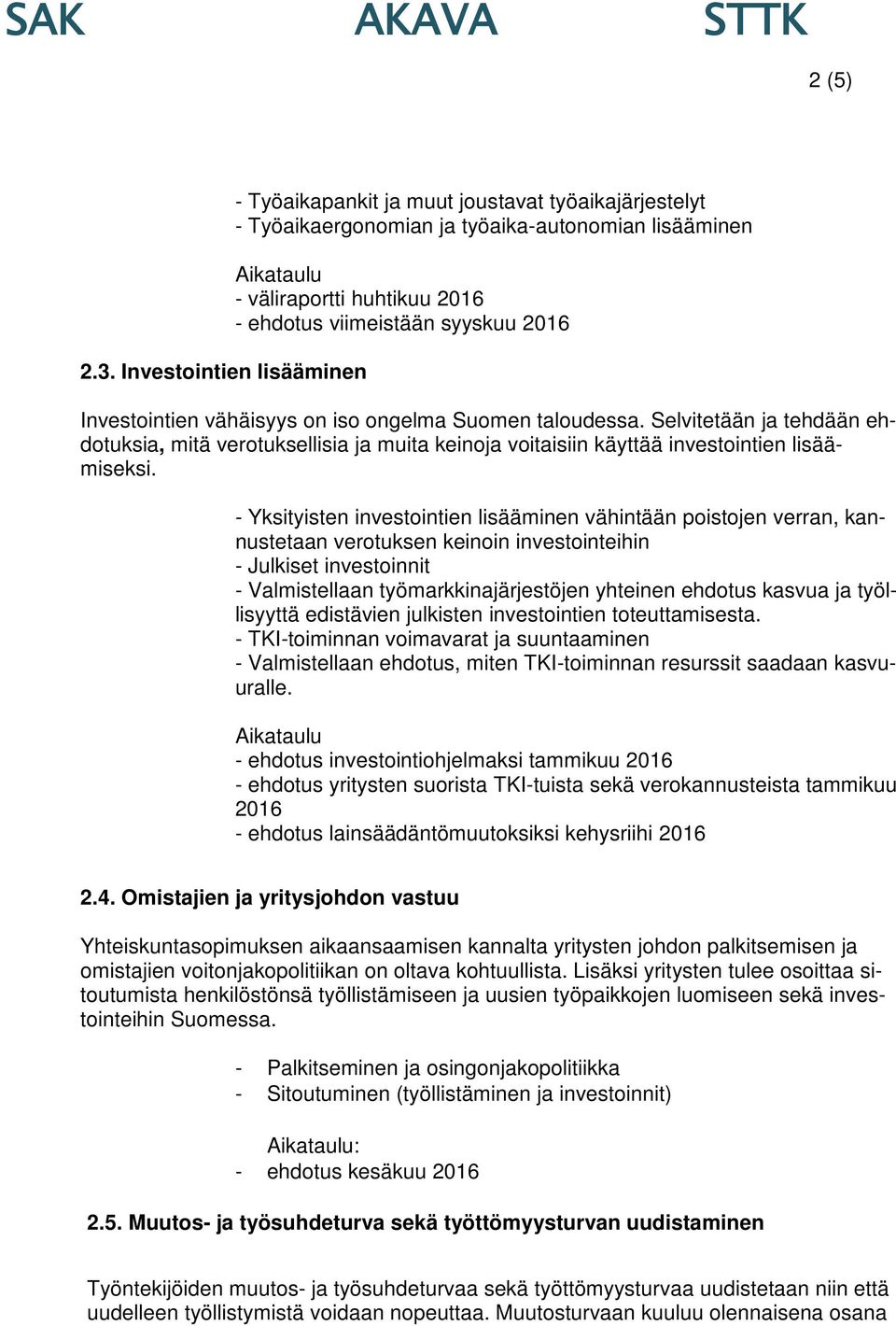 Suomen taloudessa. Selvitetään ja tehdään ehdotuksia, mitä verotuksellisia ja muita keinoja voitaisiin käyttää investointien lisäämiseksi.