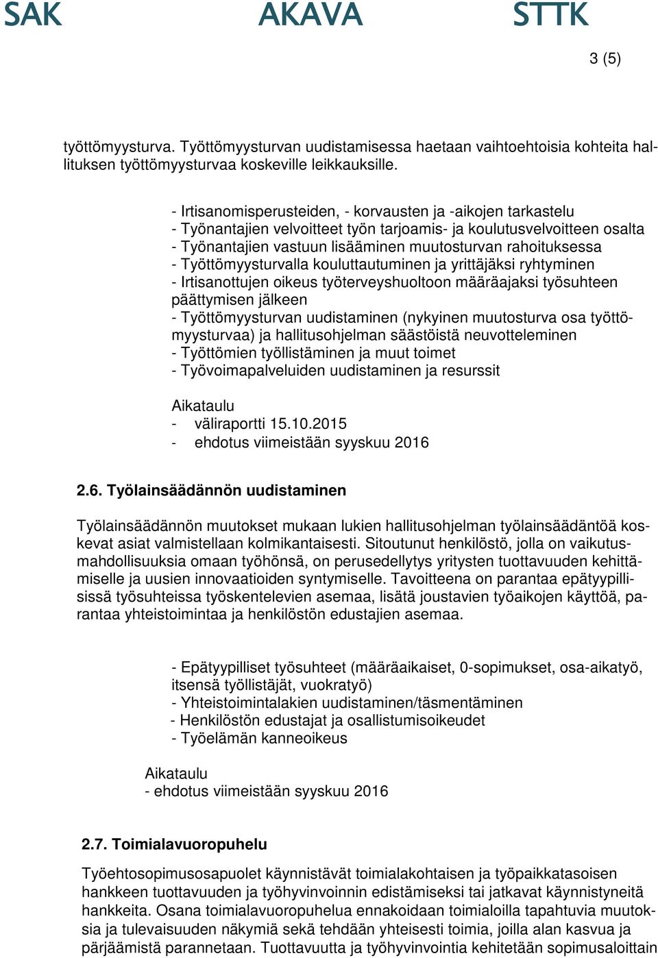 Työttömyysturvalla kouluttautuminen ja yrittäjäksi ryhtyminen - Irtisanottujen oikeus työterveyshuoltoon määräajaksi työsuhteen päättymisen jälkeen - Työttömyysturvan uudistaminen (nykyinen