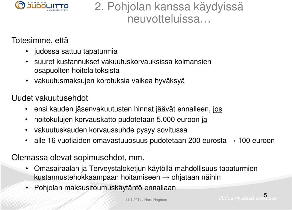 hoitolaitoksista vakuutusmaksujen korotuksia vaikea hyväksyä ensi kauden jäsenvakuutusten hinnat jäävät ennalleen, jos hoitokulujen korvauskatto pudotetaan 5.