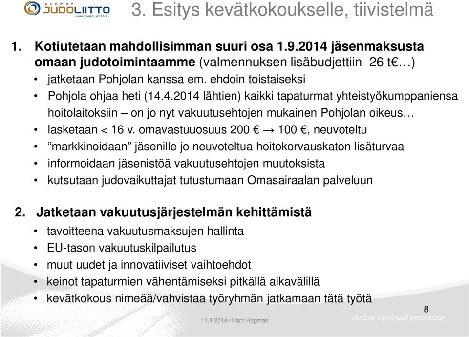 omavastuuosuus 200 100, neuvoteltu markkinoidaan jäsenille jo neuvoteltua hoitokorvauskaton lisäturvaa informoidaan jäsenistöä vakuutusehtojen muutoksista kutsutaan judovaikuttajat tutustumaan